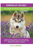 Siberian Husky: Siberian Husky General Info, Purchasing, Care, Cost, Keeping, Health, Supplies, Food, Breeding and More Included! The