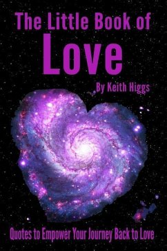 The Little Book of Love: Quotes to Empower Your Journey Back to Love - Keith, Higgs