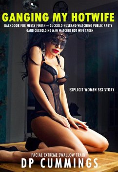 Ganging My Hotwife Backdoor For Messy Finish - Cuckold Husband Watching Public Party Gang Cuckolding Man Watched Hot Wife Taken - Explicit Women Sex Story (Facial Extreme Swallow Train, #1) (eBook, ePUB) - Cummings, D. P