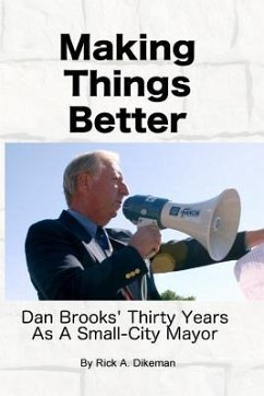 Making Things Better: Dan Brooks' Thirty Years as a Small-City Mayor - Dikeman, Rick a.