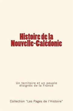 Histoire de la Nouvelle-Calédonie: Un territoire et un peuple éloignés de la France - Collection "les Pages de l'Histoire"