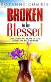 Broken To Be Blessed: Discovering Hope In The Midst Of Brokenness