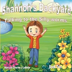 Shannon's Backyard Talking to the Silly-worms Book Two - Labelle, Charles J.