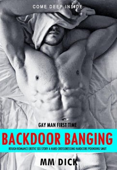 Cover Gay Man First Time Backdoor Banging Rough Romance Erotic Sex Story A Hard Crossdressing Hardcore Pounding Smut (Come Deep Inside, #1) (eBook, ePUB)