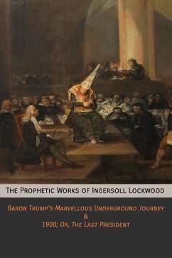 The Prophetic Works of Ingersoll Lockwood: Baron Trump's Marvellous Underground Journey & 1900; Or, The Last President - Lockwood, Ingersoll