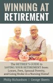 Winning at Retirement: The Retiree's Guide to Saving Your Retirement from: Losses, Fees, Spousal Poverty, and Going Broke in a Nursing Home!