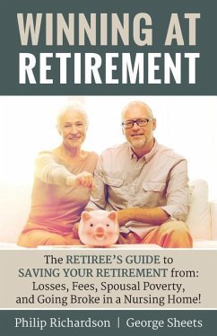 Winning at Retirement: The Retiree's Guide to Saving Your Retirement from: Losses, Fees, Spousal Poverty, and Going Broke in a Nursing Home! - Sheets, George; Richardson, Philip