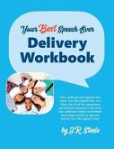 Your Best Speech Ever: Delivery Workbook: The ultimate public speaking "How To Workbook" featuring a proven design and delivery system.