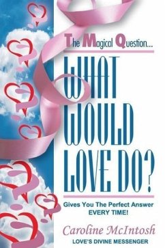 What Would LOVE Do?: The Magical Question That Gives You The Perfect Answer - Everytime! - McIntosh, Caroline /. C.