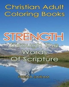Christian Adult Coloring Books: Strength Through The Words Of Scripture: A Caring Book of Inspirational Quotes And Color-In Images for Grown-Ups of Fa - Sairam, Prema