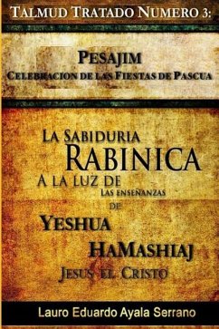 Talmud Tratado Número 3: Pesajim. Celebración de las Fiestas de Pascua: La Sabiduría Rabínica a la Luz de las Enseñanzas de Yeshúa HaMashiaj, J - Ayala Serrano, Lauro Eduardo