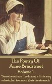 The Poetry Of Anne Bradstreet. Volume 1: "Sweet words are like honey, a little may refresh, but too much gluts the stomach."