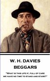 W. H. Davies - Beggars: &quote;What is this life if, full of care, we have no time to stand and stare?&quote;