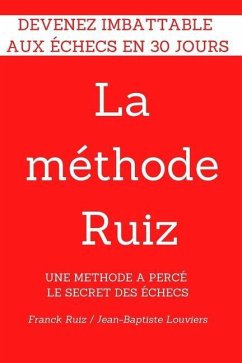 La methode RUIZ: Deviens imbattable aux echecs! Une methode a perce le secret des echecs. - Louviers, Jean-Baptiste; Ruiz, Franck