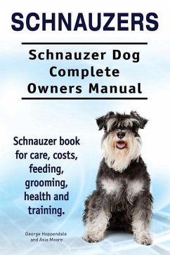 Schnauzers. Schnauzer Dog Complete Owners Manual. Schnauzer book for care, costs, feeding, grooming, health and training.. - Moore, Asia; Hoppendale, George