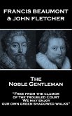 Francis Beaumont & John Fletcher - The Noble Gentleman: "Free from the clamor of the troubled Court, We may enjoy our own green shadowed walks"