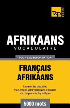 Vocabulaire Français-Afrikaans pour l'autoformation - 5000 mots - Taranov, Andrey