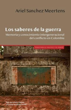 Los saberes de la guerra: Memoria y conocimiento intergeneracional del conflicto en Colombia - Sanchez Meertens, Ariel