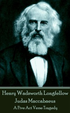 Henry Wadsworth Longfellow - Judas Maccabaeus: A Five Act Verse Tragedy - Longfellow, Henry Wadsworth