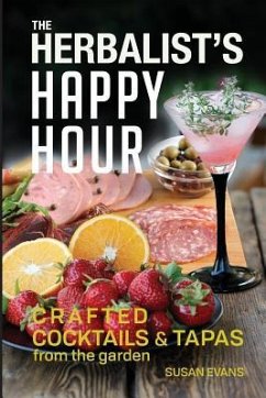 The Herbalist's Happy Hour: Crafted Cocktails and Tapas from the garden - Evans, Susan D.