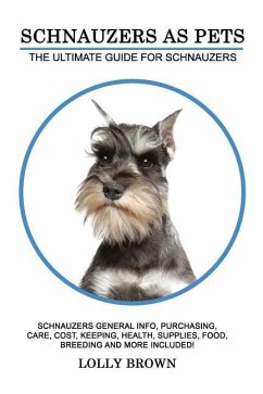 Schnauzers as Pets: Schnauzers General Info, Purchasing, Care, Cost, Keeping, Health, Supplies, Food, Breeding and More Included! The Ulti - Brown, Lolly