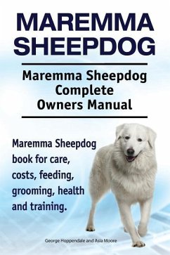 Maremma Sheepdog. Maremma Sheepdog Complete Owners Manual. Maremma Sheepdog book for care, costs, feeding, grooming, health and training. - Moore, Asia; Hoppendale, George