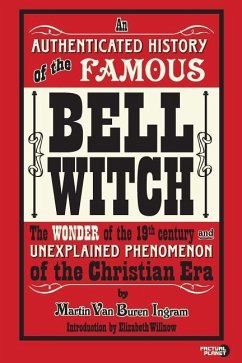 An Authenticated History of the Famous Bell Witch: The Wonder of the 19th Century and Unexplained Phenomenon of the Christian Era - Ingram, Martin Van Buren