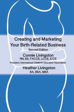 Creating and Marketing Your Birth-Related Business: A Practical Guide - Livingston, Heather M.; Livingston, Connie L.
