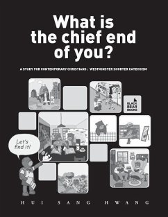 What is the chief end of you?: A study for contemporary Christians: Westminster Shorter Catechism - Hwang, Hui Sang