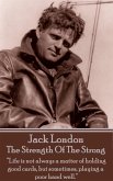 Jack London - The Strength Of The Strong: &quote;Life is not always a matter of holding good cards, but sometimes, playing a poor hand well.&quote;