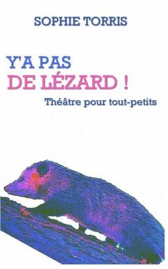 Y'a pas de lézard (théâtre pour tout-petits): Texte à jouer pour les 4 à 7 ans - Torris, Sophie