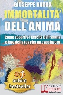 Immortalità Dell'Anima: Come Scoprire L'Unicità Dell'Anima e Fare Della Tua Vita Un Capolavoro - Barra, Giuseppe