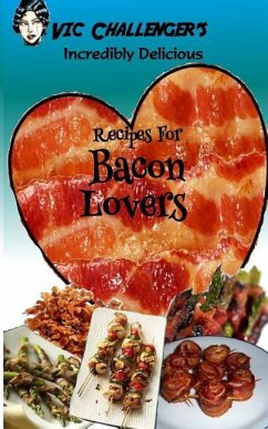 Vic Challenger's Incredibly Delicious Recipes for Bacon Lovers - Gill, Jerry W.