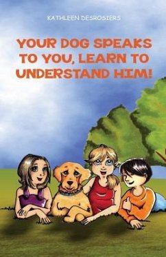 Your dog speaks to you, learn to understand him! - Desrosiers, Kathleen