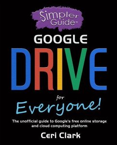 A Simpler Guide to Google Drive for Everyone: The unofficial guide to Google's free online storage and cloud computing platform - Clark, Ceri