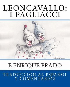 Leoncavallo: I Pagliacci: Traduccion al Espanol y Comentarios - Prado, E. Enrique