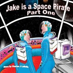 Jake is a Space Pirate Part One - Labelle, Charles J.