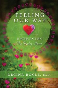 Feeling Our Way: Embracing The Tender Heart - Bogle M. D., Regina