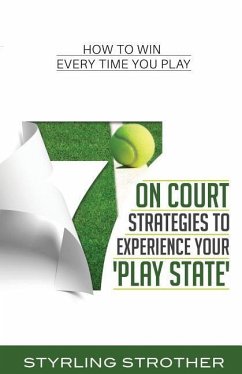 7 On Court Strategies To Experience Your Play State: How To Win Every Time You Play - Strother, Styrling