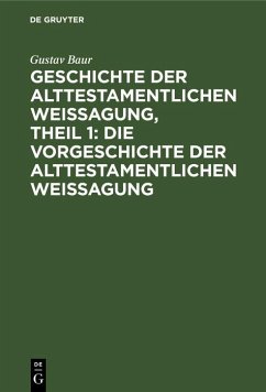 Geschichte der alttestamentlichen Weissagung, Theil 1: Die Vorgeschichte der alttestamentlichen Weissagung (eBook, PDF) - Baur, Gustav