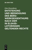 Entstehung und Beendigung des Bergwerkseigenthums nach dem in Elsaß-Lothringen geltenden Rechte (eBook, PDF)