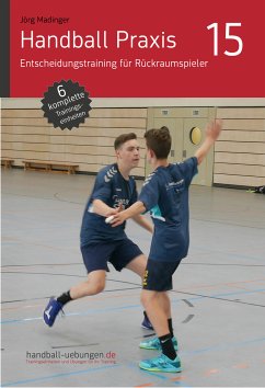 Handball Praxis 15 - Entscheidungstraining für Rückraumspieler (eBook, PDF) - Madinger, Jörg