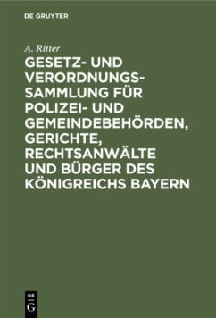 Gesetz- und Verordnungs-Sammlung für Polizei- und Gemeindebehörden, Gerichte, Rechtsanwälte und Bürger des Königreichs Bayern - Ritter, A.