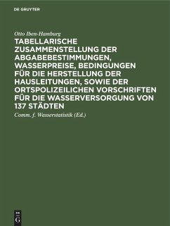 Tabellarische Zusammenstellung der Abgabebestimmungen, Wasserpreise, Bedingungen für die Herstellung der Hausleitungen, sowie der ortspolizeilichen Vorschriften für die Wasserversorgung von 137 Städten - Iben-Hamburg, Otto