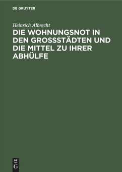 Die Wohnungsnot in den Grossstädten und die Mittel zu ihrer Abhülfe - Albrecht, Heinrich