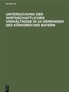 Cover Untersuchung der wirthschaftlichen Verhältnisse in 24 Gemeinden des Königreiches Bayern