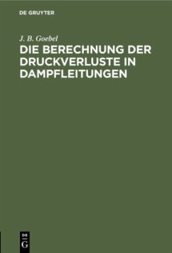 Die Berechnung der Druckverluste in Dampfleitungen - Goebel, J. B.