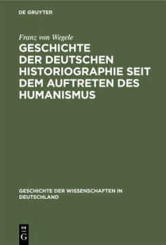 Geschichte der Deutschen Historiographie seit dem Auftreten des Humanismus - Wegele, Franz von