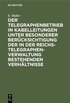 Der Telegraphenbetrieb in Kabelleitungen unter besonderer Berücksichtigung der in der Reichs-Telegraphenverwaltung bestehenden Verhältnisse - Müller, E.
