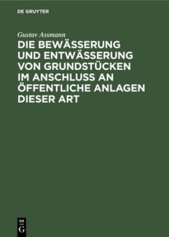 Die Bewässerung und Entwässerung von Grundstücken im Anschluss an öffentliche Anlagen dieser Art - Assmann, Gustav